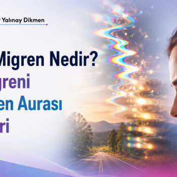 Auralı Migren Nedir? Göz Migreni ve Migren Aurası Belirtileri